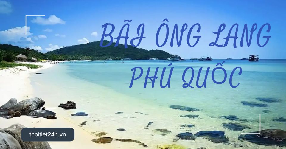 Bãi Ông Lang Phú Quốc có gì hấp dẫn du khách? Khám phá tọa độ nghỉ dưỡng